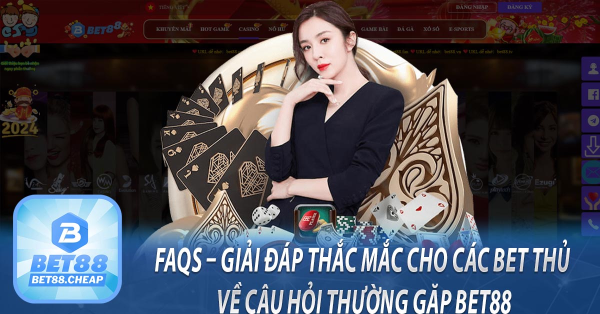 FAQS – Giải đáp thắc mắc cho các bet thủ về câu hỏi thường gặp Bet88