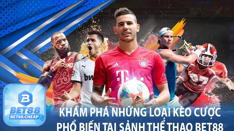 Khám phá những loại kèo cược phổ biến tại sảnh thể thao bet88 