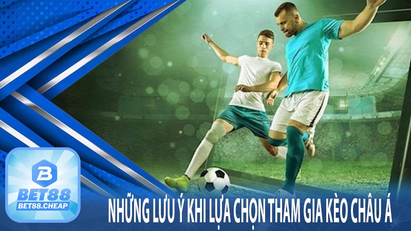 Những lưu ý khi lựa chọn tham gia kèo châu á 