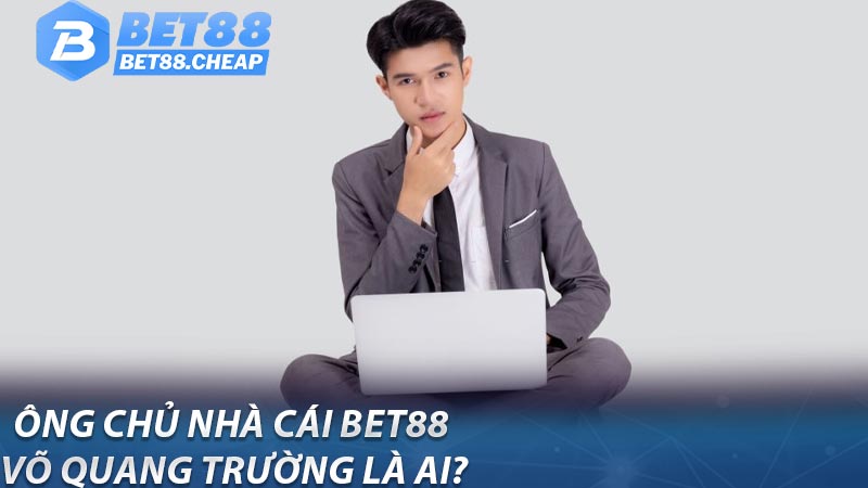 Ông chủ nhà cái bet88 Võ Quang Trường là ai?